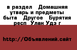  в раздел : Домашняя утварь и предметы быта » Другое . Бурятия респ.,Улан-Удэ г.